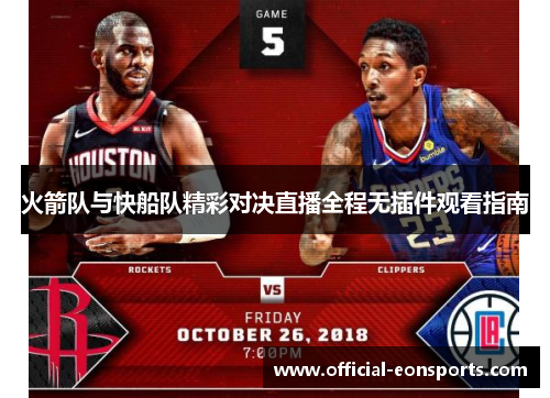 火箭队与快船队精彩对决直播全程无插件观看指南